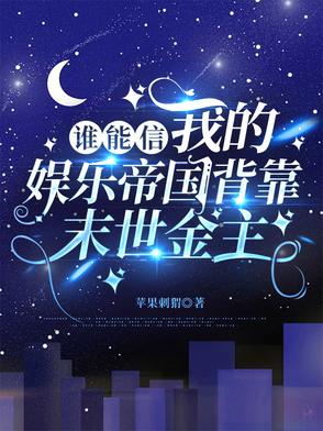 谁能信我的娱乐帝国背靠末世金主
